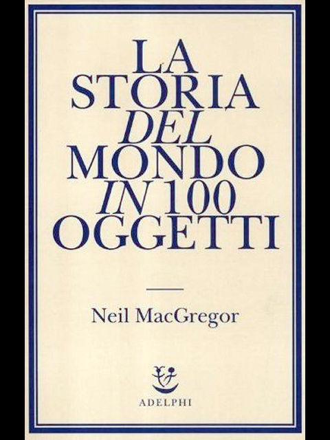 La storia del mondo in 100 oggetti La storia del mondo in 100 oggetti
