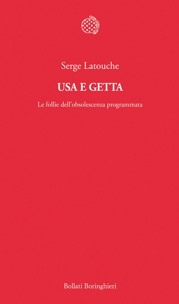 Serge Latouche, “Usa e getta”: anatomia delle cose guaste Serge Latouche, “Usa e getta”: anatomia delle cose guaste