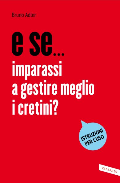 E se…imparassi a gestire meglio i cretini? di Bruno Adler per Vallardi