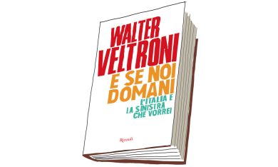 “E se noi domani”: bravo Walter (Veltroni), ripartiamo dalle aziende