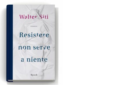 Resistere non serve a niente di Walter Siti: 3 motivi per leggerlo