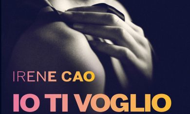 ‘Io ti voglio’ di Irene Cao. Il terzo volume che conclude la trilogia e accende le emozioni