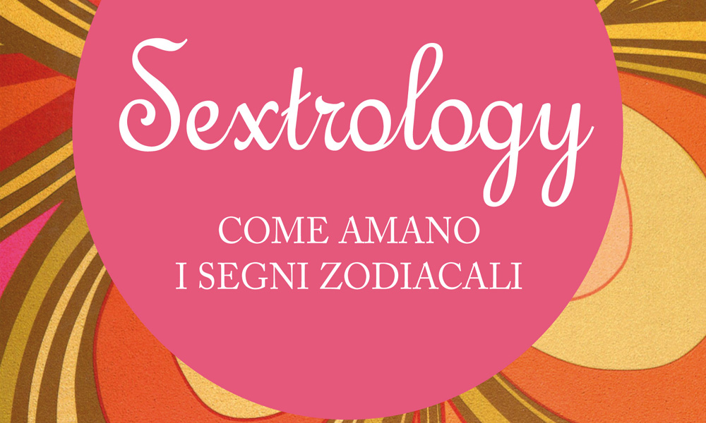 ‘Sextrology’ di Stella Starsky e Quinn Cox. Come amano i segni zodiacali ‘Sextrology’ di Stella Starsky e Quinn Cox. Come amano i segni zodiacali