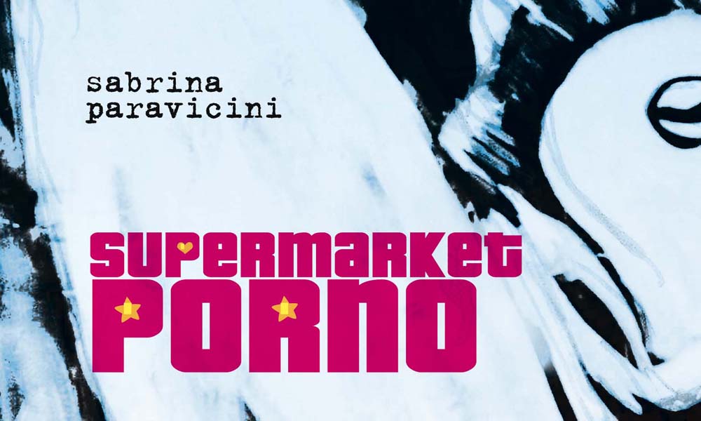 ‘Supermarket Porno’ di Sabrina Paravicini ‘Supermarket Porno’ di Sabrina Paravicini