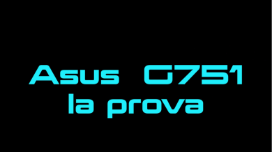 Asus G751 – la prova