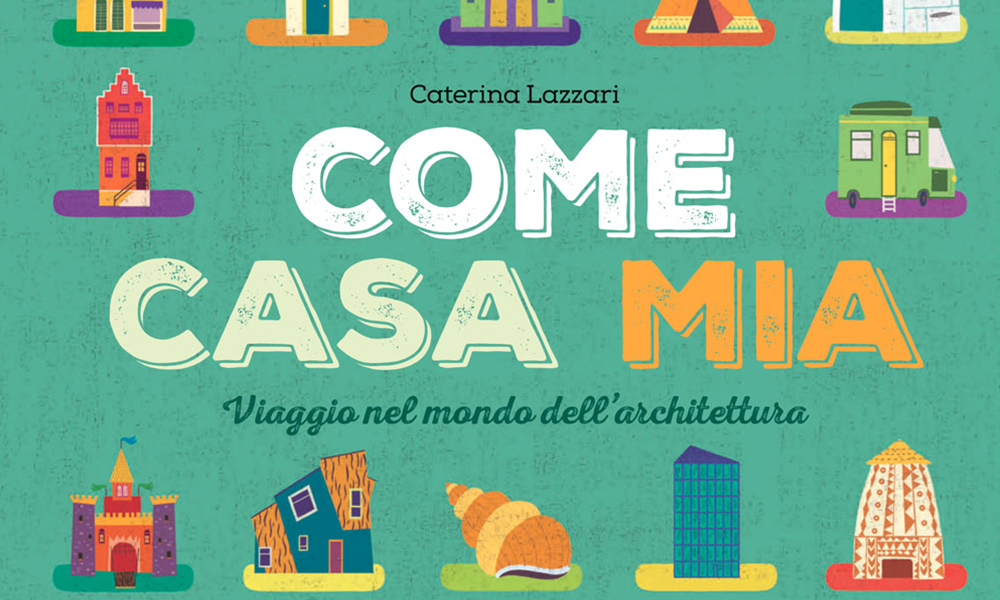‘Come casa mia’: l’architettura raccontata ai bambini ‘Come casa mia’: l’architettura raccontata ai bambini